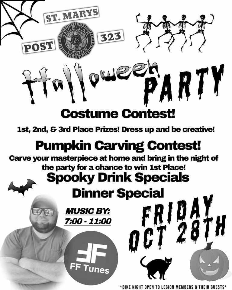 May be an image of 1 person and text that says 'ST.MARYS ST. MARYS 323 POST Hallouees PARTY Costume Contest! 1st, 2nd, & 3rd Place Prizes! Dress up and be creative! Pumpkin Carving Contest! Carve your masterpiece at home and bring in the night of the party for a chance to win 1st Place! Spooky Drink Specials Dinner Special OCT ERIROY MUSIC BY: 7:00 11:00 JF FF Tunes *BIKE NIGHT OPEN LEGION MEMBERS THEIR GUESTS*'